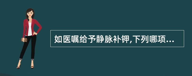 如医嘱给予静脉补钾,下列哪项护理措施是不正确的( )