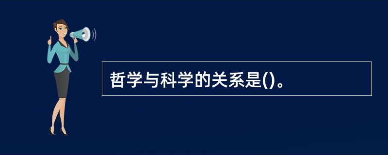 哲学与科学的关系是()。