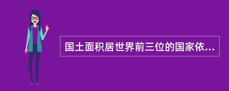 国土面积居世界前三位的国家依次是: