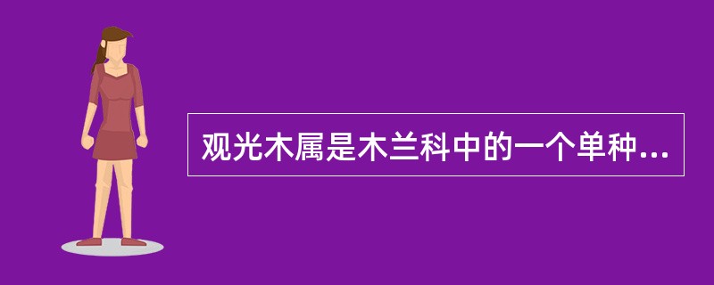 观光木属是木兰科中的一个单种属,我国特产。()