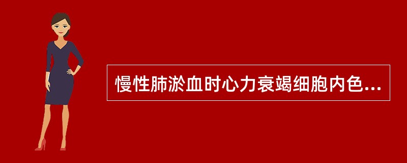 慢性肺淤血时心力衰竭细胞内色素为A、蓝色颗粒B、含铁血黄素C、脂褐素D、黑色素E