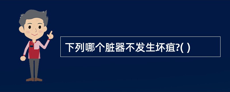 下列哪个脏器不发生坏疽?( )