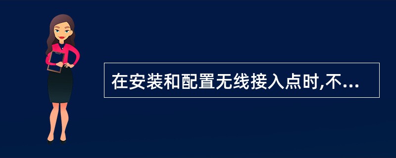 在安装和配置无线接入点时,不需要向网络管理员询问的信息是