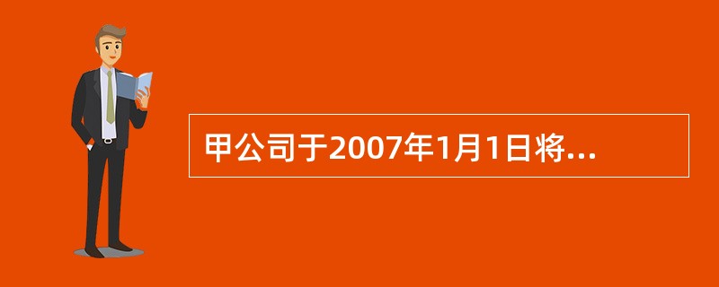 甲公司于2007年1月1日将一批原材料对乙公司进行长期股权投资,占乙公司60%的