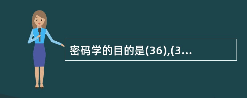 密码学的目的是(36),(37)不属于密码学的作用。
