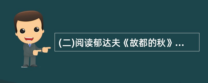 (二)阅读郁达夫《故都的秋》中的一段文字,然后回答以下3小题。江南,秋当然也是有