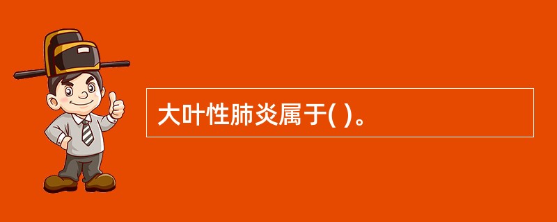 大叶性肺炎属于( )。