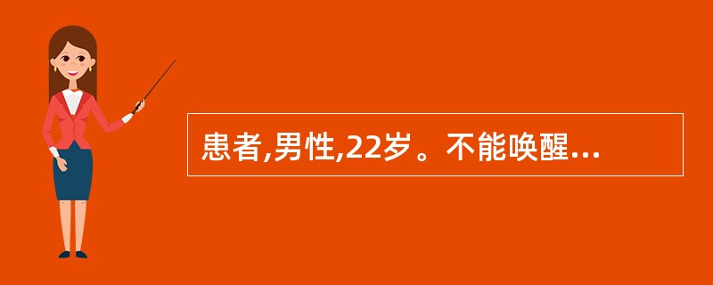 患者,男性,22岁。不能唤醒,呼吸不规则,血压70£¯40 mmHg,大小便失禁