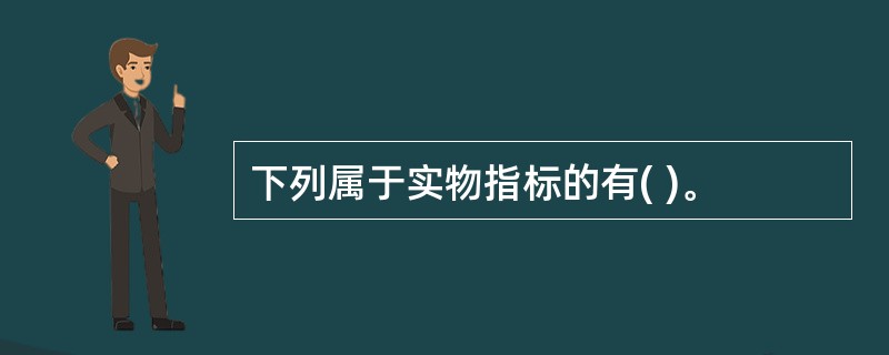 下列属于实物指标的有( )。