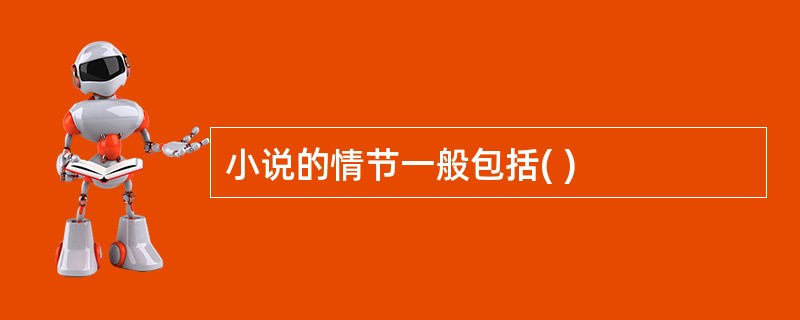 小说的情节一般包括( )