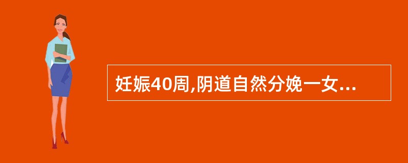 妊娠40周,阴道自然分娩一女婴4200g,胎盘自然娩出后阴道大量流血约500ml