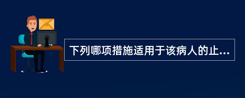 下列哪项措施适用于该病人的止血治疗( )