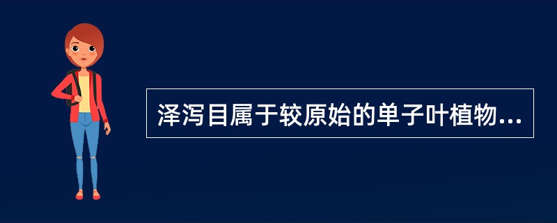 泽泻目属于较原始的单子叶植物类群,其与双子叶植物纲中较原始类群的联系主要体现在(