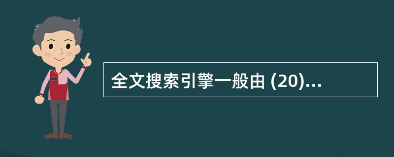 全文搜索引擎一般由 (20) 、索引器、检索器和用户接口组成。