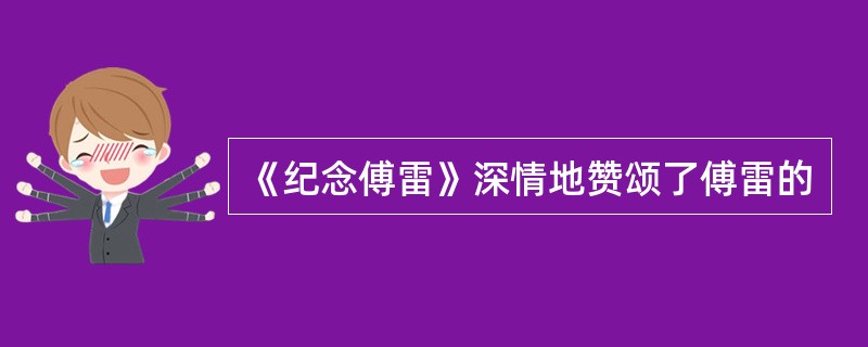 《纪念傅雷》深情地赞颂了傅雷的