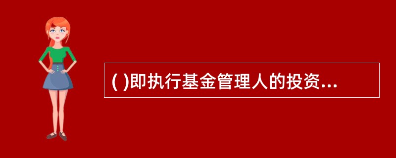 ( )即执行基金管理人的投资指令,办理基金名义的资金往来。