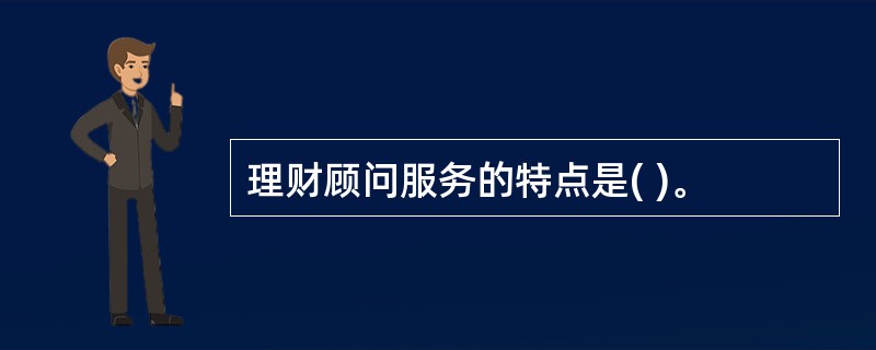 理财顾问服务的特点是( )。