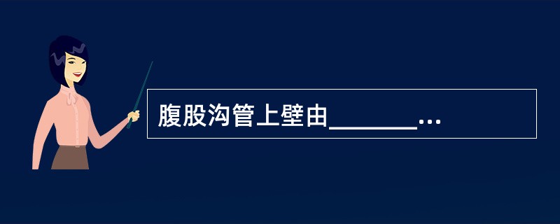 腹股沟管上壁由________构成,下壁由________构成。