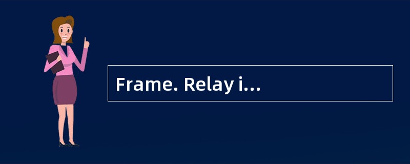 Frame. Relay is simplified form. of(71),