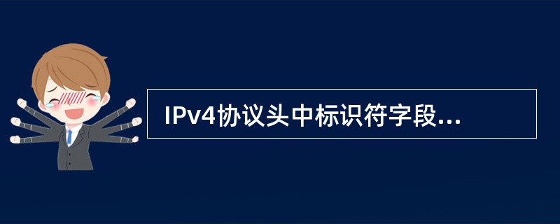  IPv4协议头中标识符字段的作用是 (20) 。 (20)