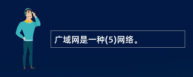 广域网是一种(5)网络。