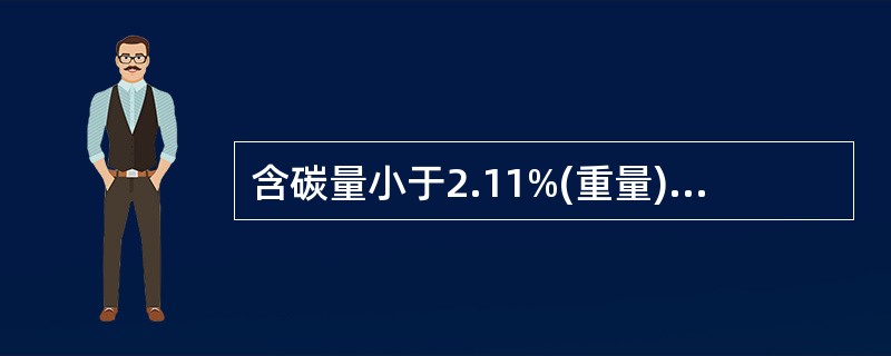 含碳量小于2.11%(重量)的合金称为( )。