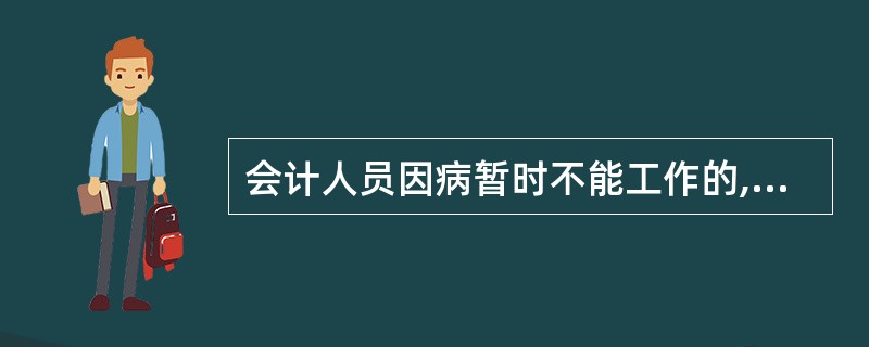 会计人员因病暂时不能工作的,可以不与接替或代理人员办理工作交接手续。 ( ) -