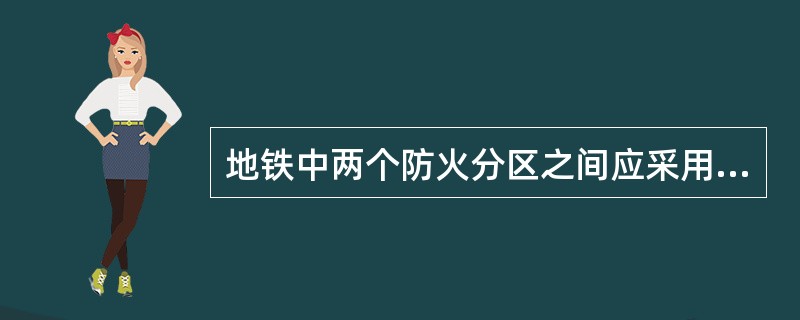 地铁中两个防火分区之间应采用耐火极限不低于()h的防火墙和()级防火门分隔。