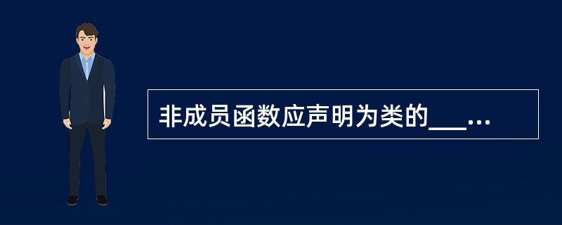 非成员函数应声明为类的__________函数才能访问这个类的private成员