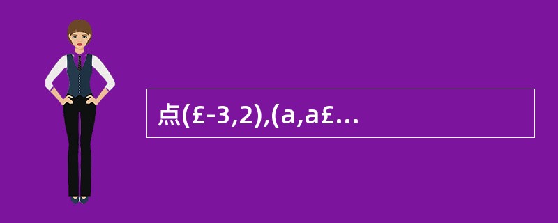 点(£­3,2),(a,a£«1)在函数y=kx£­1的图像上,则k=,a= -
