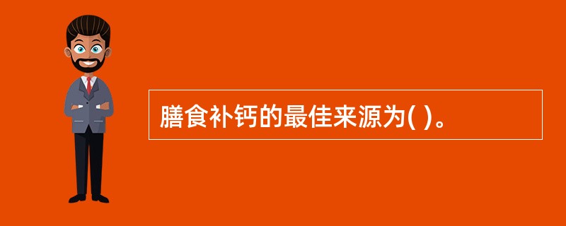 膳食补钙的最佳来源为( )。