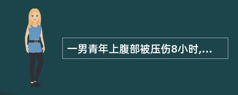 一男青年上腹部被压伤8小时,感腹痛。查体:BP 120£¯90mmHg,P 10