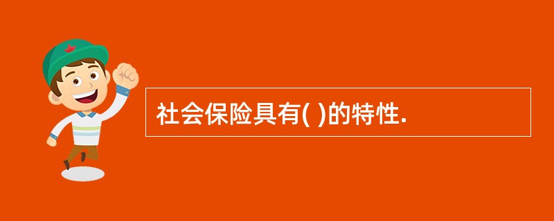 社会保险具有( )的特性.