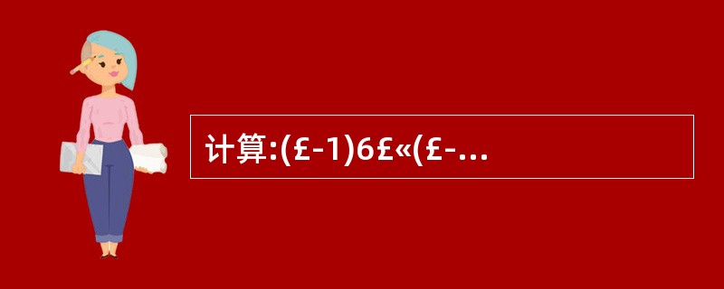 计算:(£­1)6£«(£­1)7=____________。