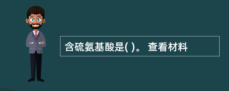 含硫氨基酸是( )。 查看材料