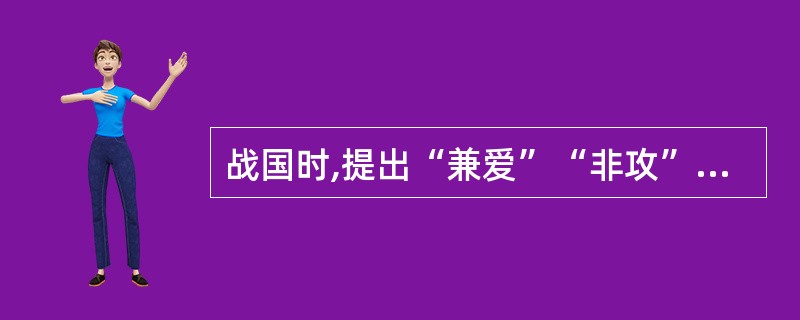 战国时,提出“兼爱”“非攻”的思想家是( )。