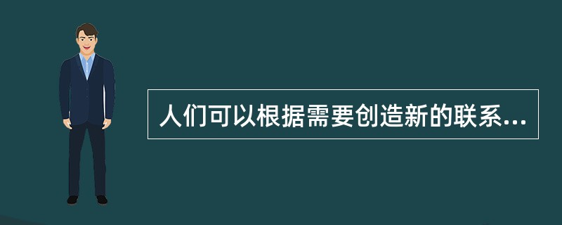 人们可以根据需要创造新的联系。( )