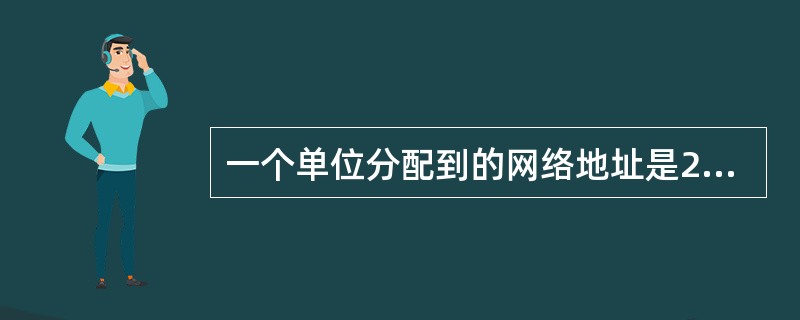 一个单位分配到的网络地址是217.14.8.0,子网掩码是255.255.255 一个单位分配到的网络地址是217.14.8.0,子网掩码是255.255.255