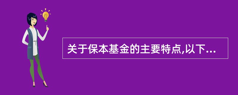 关于保本基金的主要特点,以下表述正确的是( )