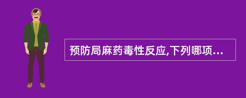 预防局麻药毒性反应,下列哪项是错的( )