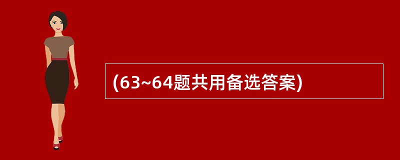 (63~64题共用备选答案)