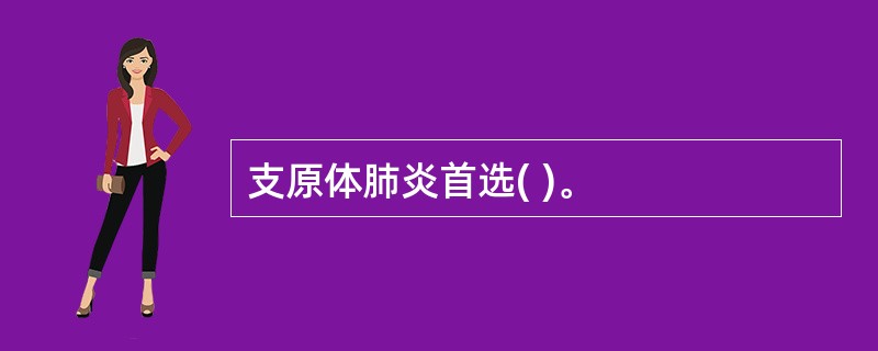 支原体肺炎首选( )。
