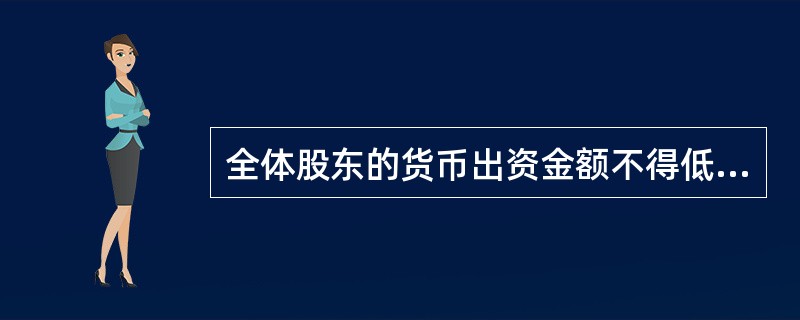 全体股东的货币出资金额不得低于有限责任公司注册资本的25%( )。