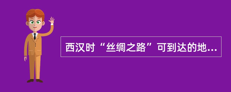 西汉时“丝绸之路”可到达的地方有:( )