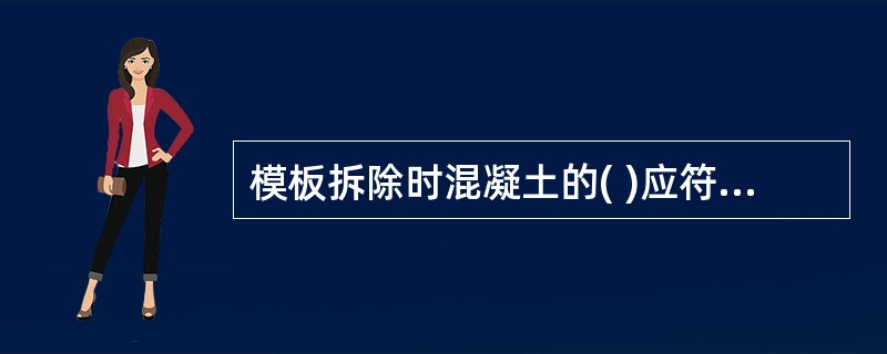 模板拆除时混凝土的( )应符合设计要求,当设计无要求时,应符合规范的规定。