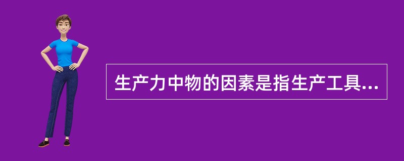 生产力中物的因素是指生产工具。 ( )