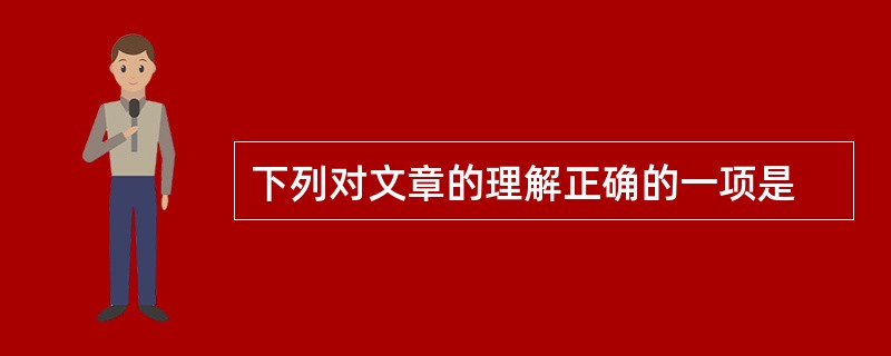 下列对文章的理解正确的一项是