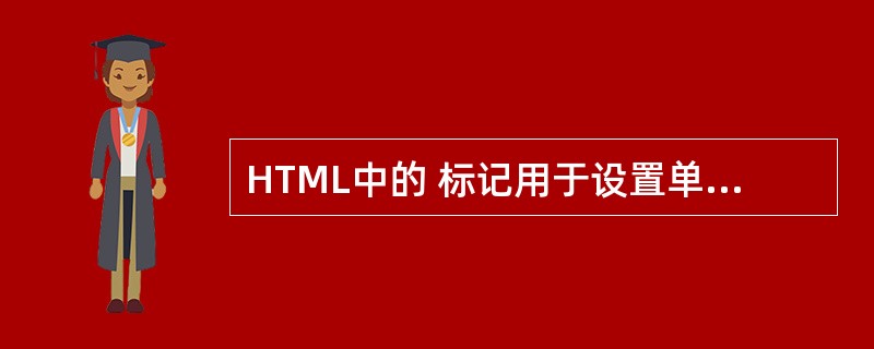 HTML中的 标记用于设置单元格(44)。