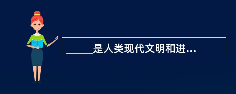 _____是人类现代文明和进步的一个重要标志,它以多媒体和网络技术为核心。 -