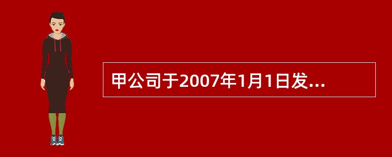 甲公司于2007年1月1日发行5年期面值总额为l00万元的债券,债券票面年利率为